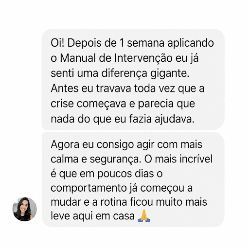 Depois de 1 semana aplicando o Manual de Intervenção, já senti uma diferença gigante. Em poucos dias o comportamento começou a mudar e a rotina ficou muito mais leve aqui em casa.